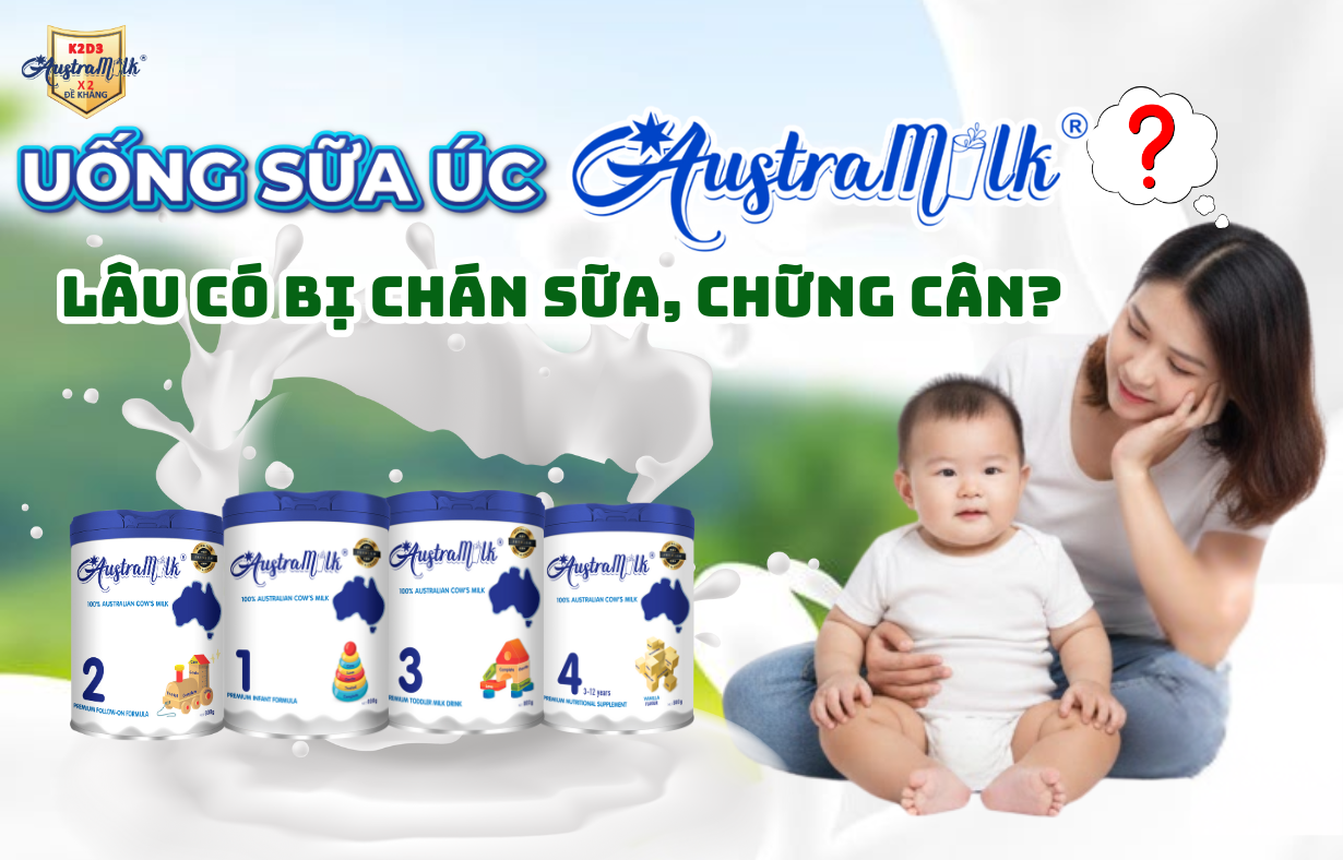 UỐNG SỮA ÚC AUSTRAMILK LÂU CÓ BỊ “CHÁN SỮA, CHỮNG CÂN”? GIẢI MÃ NỖI LO CỦA MẸ BỈM